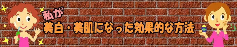 私が美白・美肌になった効果的な方法